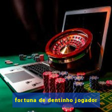 fortuna de dentinho jogador